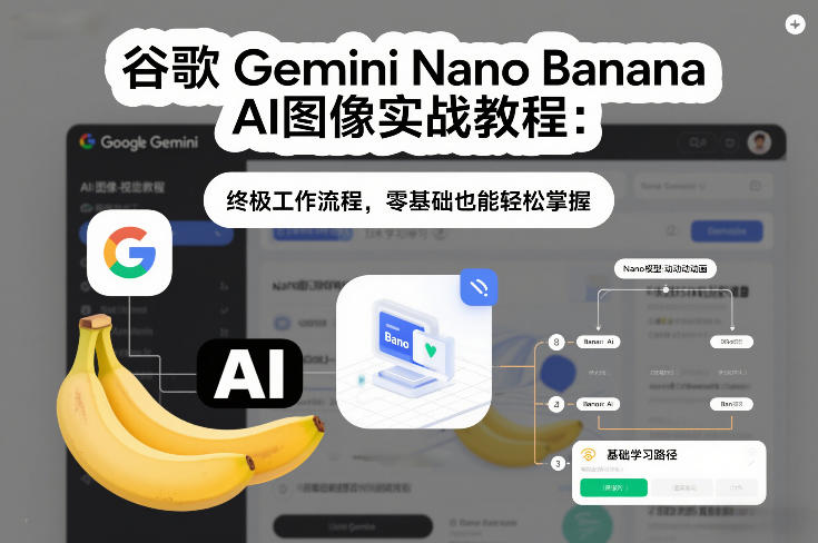 谷歌Gemini Nano Banana AI图像实战教程：终极工作流程，零基础也能轻松掌握-小目标云网创