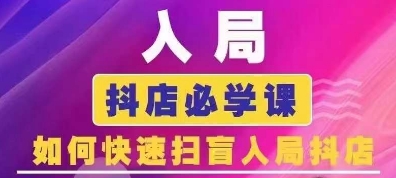 抖音商城运营课程(更新26年1月)，入局抖店必学课， 如何快速扫盲入局抖店-小目标云网创