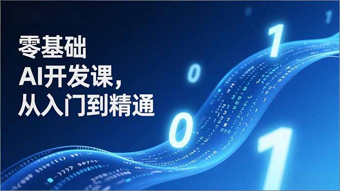 零基础AI开发课，从入门到精通、实战案例、部署落地，成为AI智能体应用达人，开拓高价值副业-小目标云网创