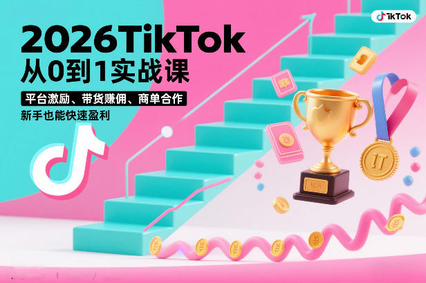 2026TikTok从0到1实战课，平台激励、带货賺佣、商单合作，新手也能快速盈利(3天直播课)-小目标云网创