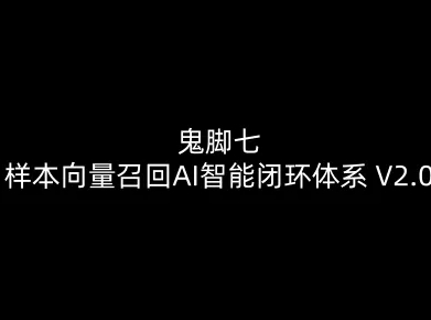 鬼脚七：样本向量召回AI智能闭环体系V2.0-鬼脚七教程-小目标云网创
