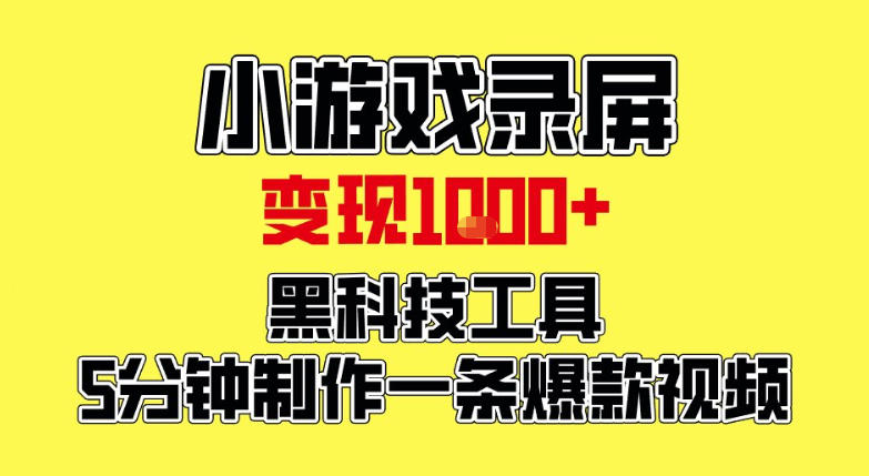小游戏录屏项目，日变现1k，黑科技工具5分钟制作一条爆款视频，新人小白皆可上手【揭秘】-小目标云网创