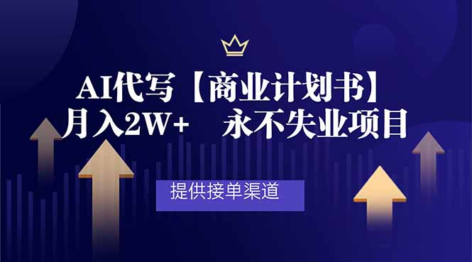 AI代写商业计划书，月入2W+，提供接单渠道，永不失业项目-小目标云网创