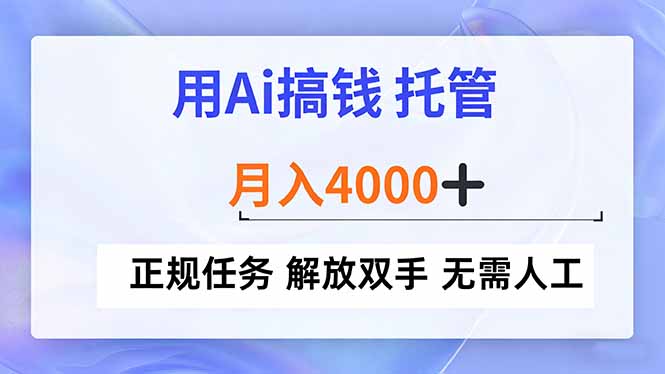 用Ai搞钱，托管，月入4000+， 正规任务 解放双手 无需人工-小目标云网创