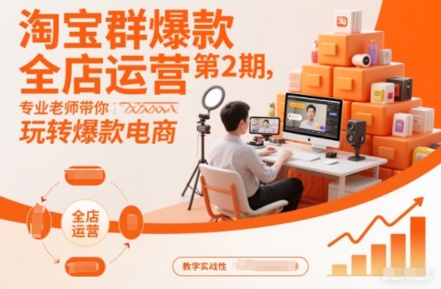 淘宝群爆款全店运营第2期，专业老师带你玩转爆款电商-灵感工坊云网创
