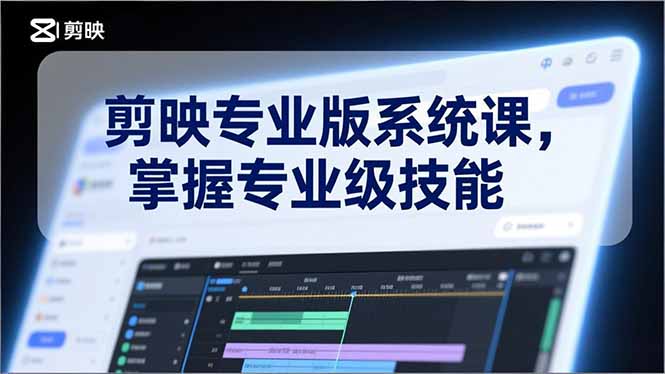 剪映专业版系统课，基础操作、高级技巧、电影调色、特效制作、AI应用/等等，掌握专业级技能-小目标云网创
